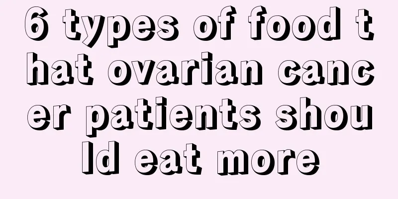 6 types of food that ovarian cancer patients should eat more