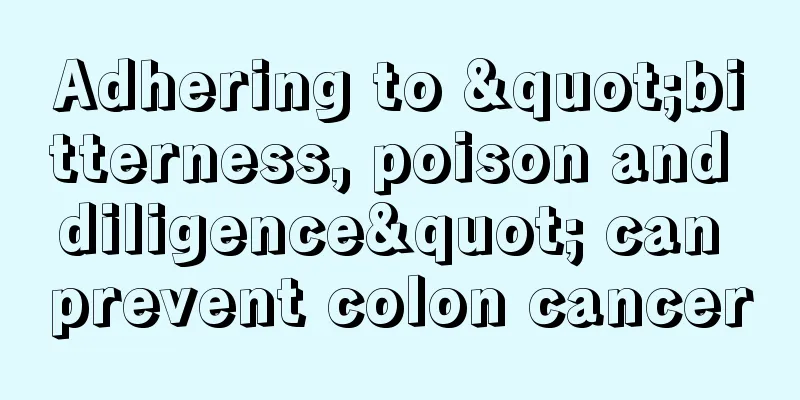 Adhering to "bitterness, poison and diligence" can prevent colon cancer