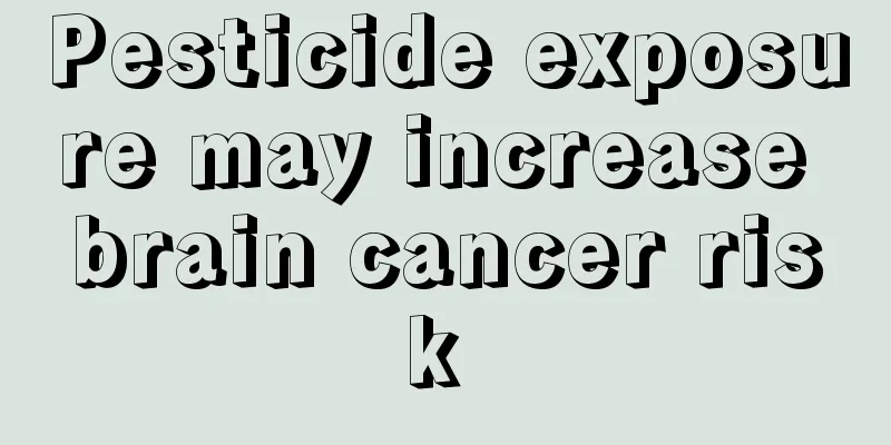Pesticide exposure may increase brain cancer risk 