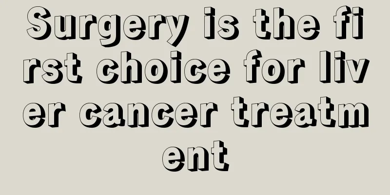 Surgery is the first choice for liver cancer treatment