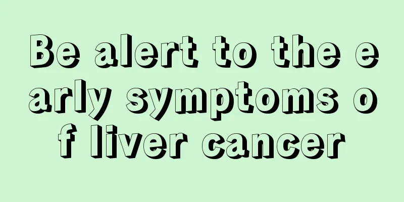 Be alert to the early symptoms of liver cancer