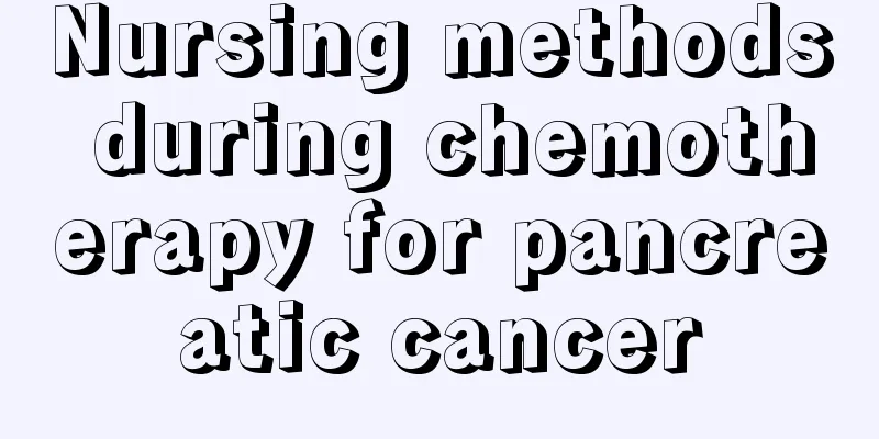 Nursing methods during chemotherapy for pancreatic cancer