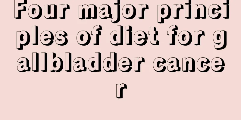 Four major principles of diet for gallbladder cancer