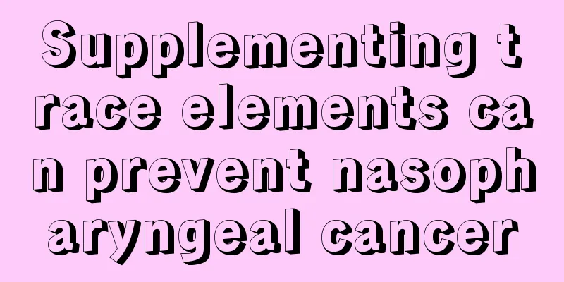 Supplementing trace elements can prevent nasopharyngeal cancer