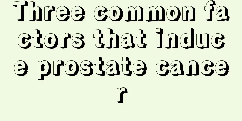 Three common factors that induce prostate cancer
