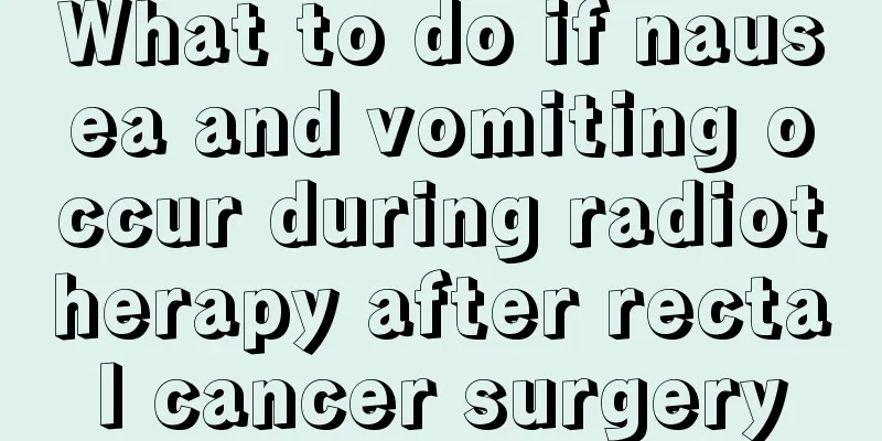 What to do if nausea and vomiting occur during radiotherapy after rectal cancer surgery