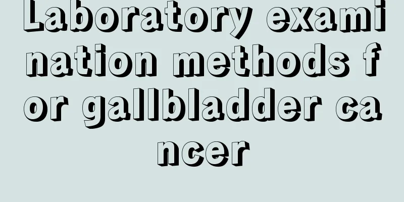 Laboratory examination methods for gallbladder cancer