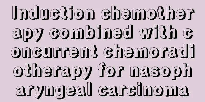 Induction chemotherapy combined with concurrent chemoradiotherapy for nasopharyngeal carcinoma