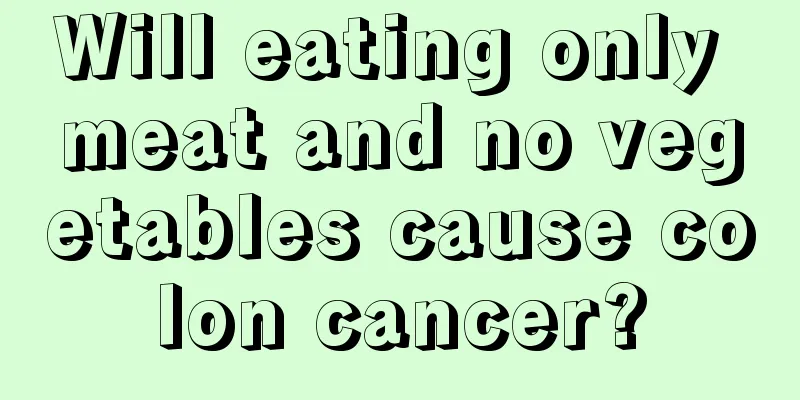 Will eating only meat and no vegetables cause colon cancer?