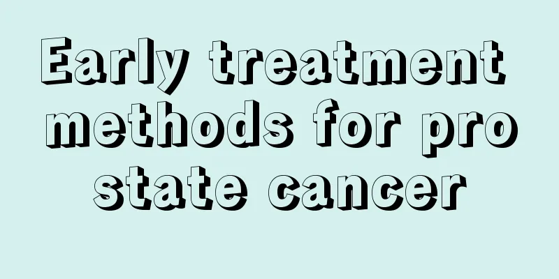 Early treatment methods for prostate cancer
