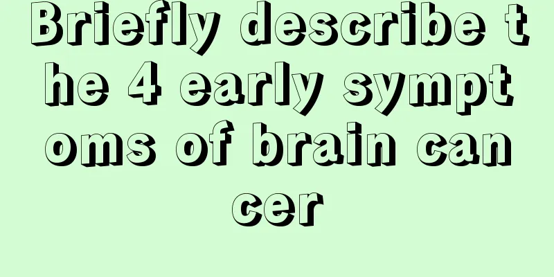Briefly describe the 4 early symptoms of brain cancer