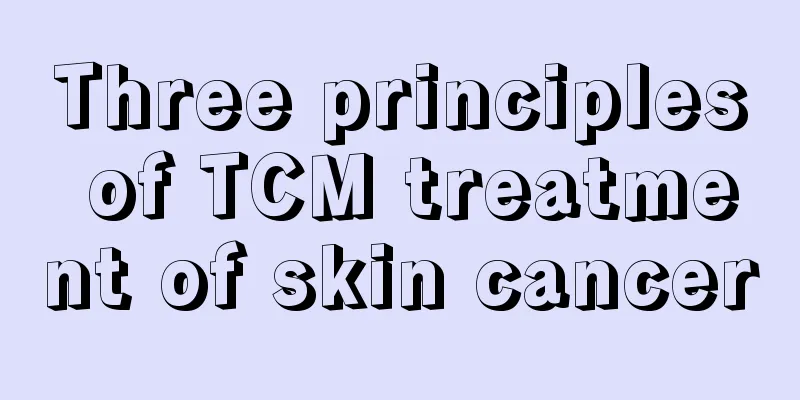 Three principles of TCM treatment of skin cancer