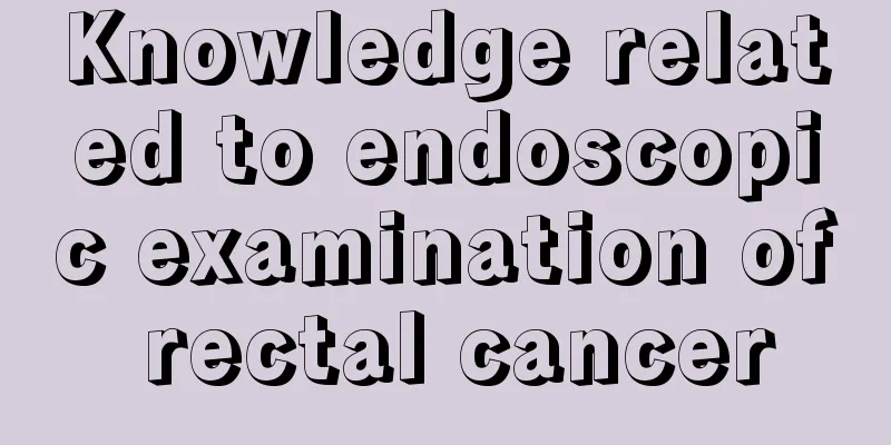 Knowledge related to endoscopic examination of rectal cancer