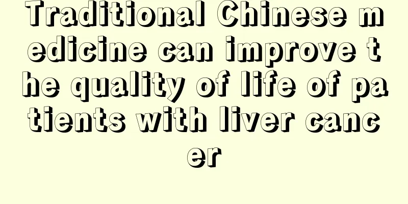 Traditional Chinese medicine can improve the quality of life of patients with liver cancer