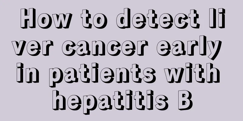 How to detect liver cancer early in patients with hepatitis B