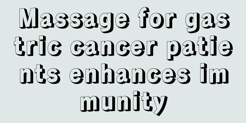 Massage for gastric cancer patients enhances immunity