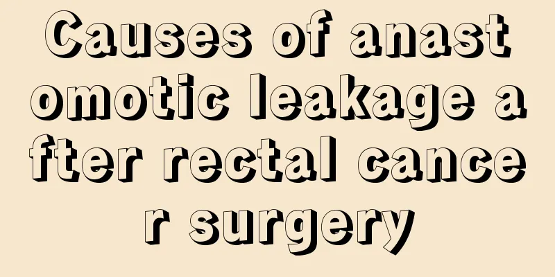 Causes of anastomotic leakage after rectal cancer surgery