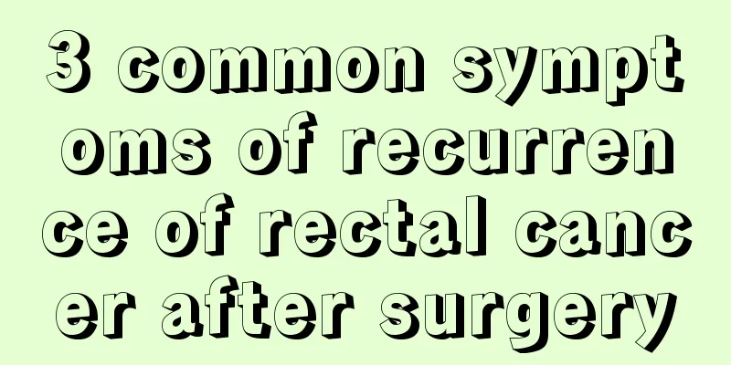 3 common symptoms of recurrence of rectal cancer after surgery