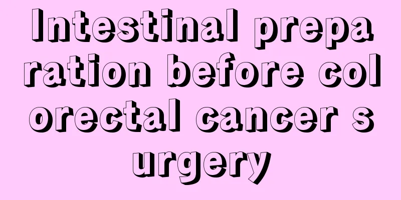 Intestinal preparation before colorectal cancer surgery