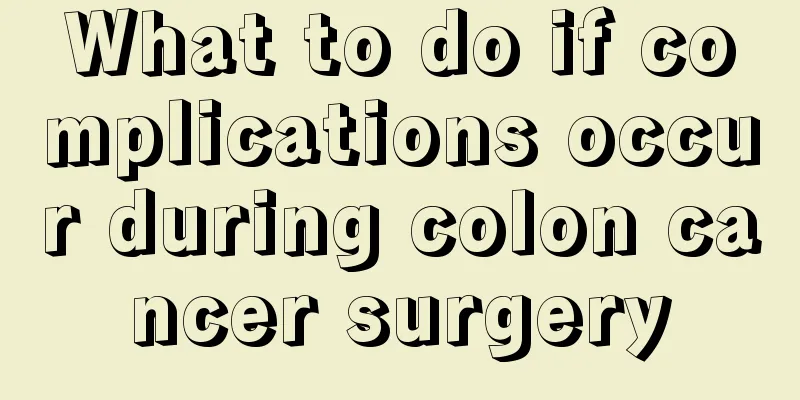 What to do if complications occur during colon cancer surgery