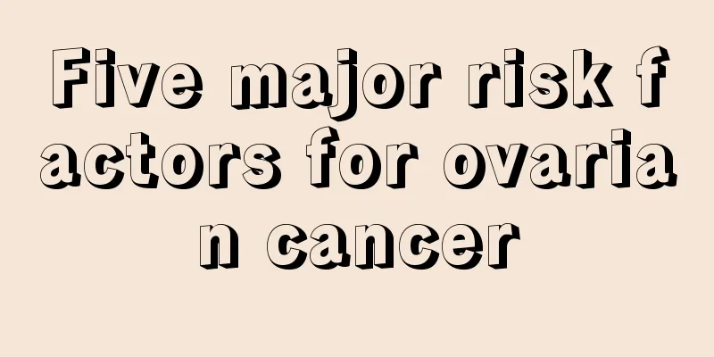 Five major risk factors for ovarian cancer