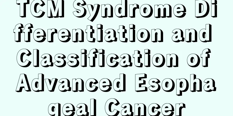 TCM Syndrome Differentiation and Classification of Advanced Esophageal Cancer