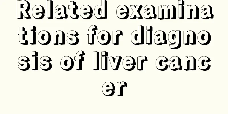 Related examinations for diagnosis of liver cancer