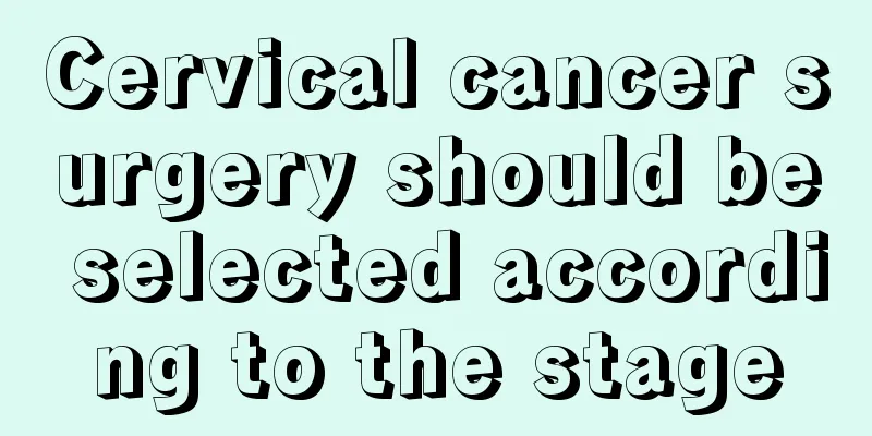 Cervical cancer surgery should be selected according to the stage