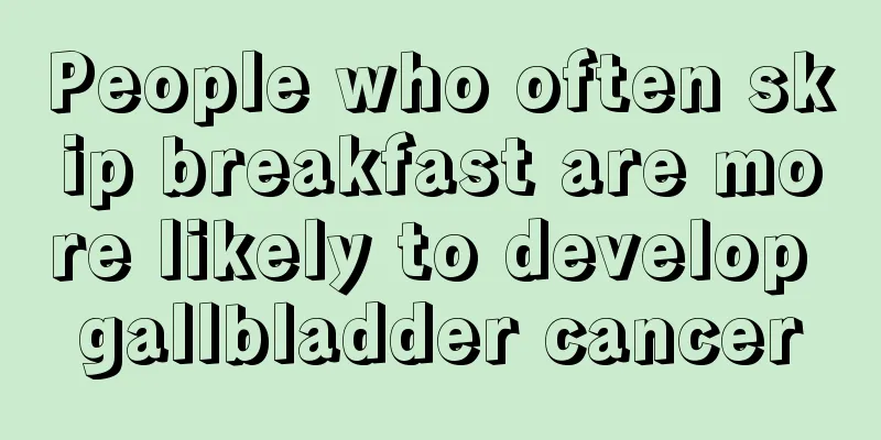 People who often skip breakfast are more likely to develop gallbladder cancer