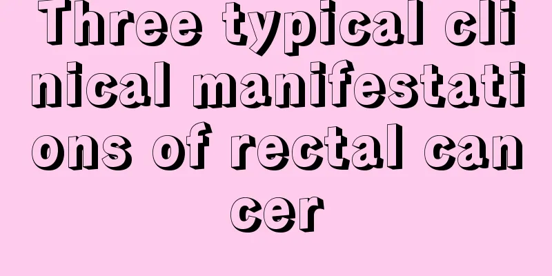Three typical clinical manifestations of rectal cancer