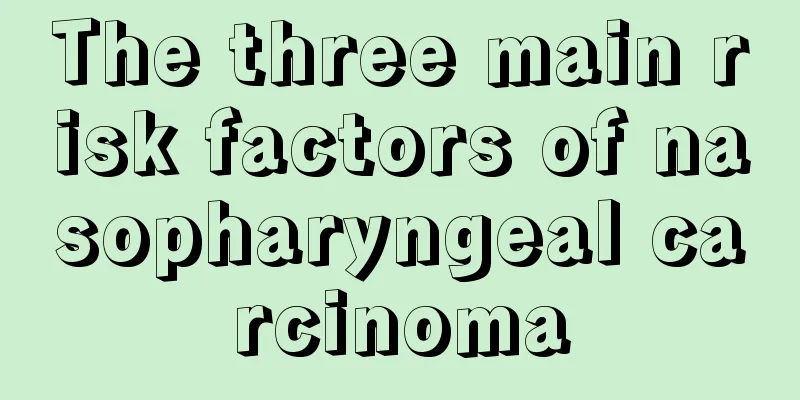 The three main risk factors of nasopharyngeal carcinoma