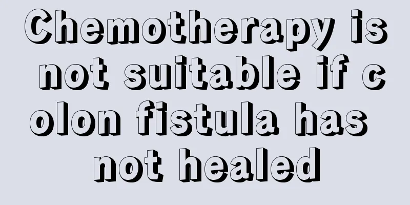 Chemotherapy is not suitable if colon fistula has not healed
