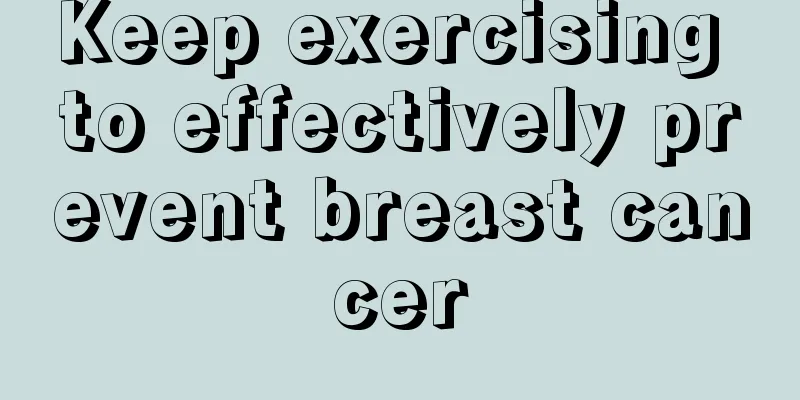 Keep exercising to effectively prevent breast cancer