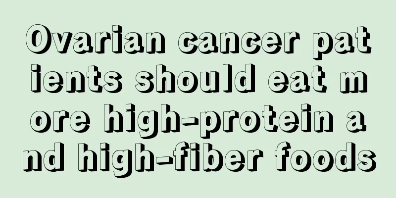 Ovarian cancer patients should eat more high-protein and high-fiber foods