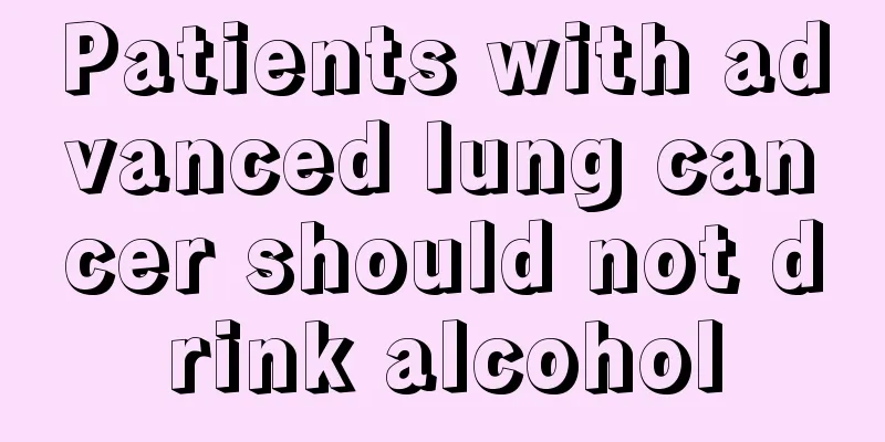 Patients with advanced lung cancer should not drink alcohol