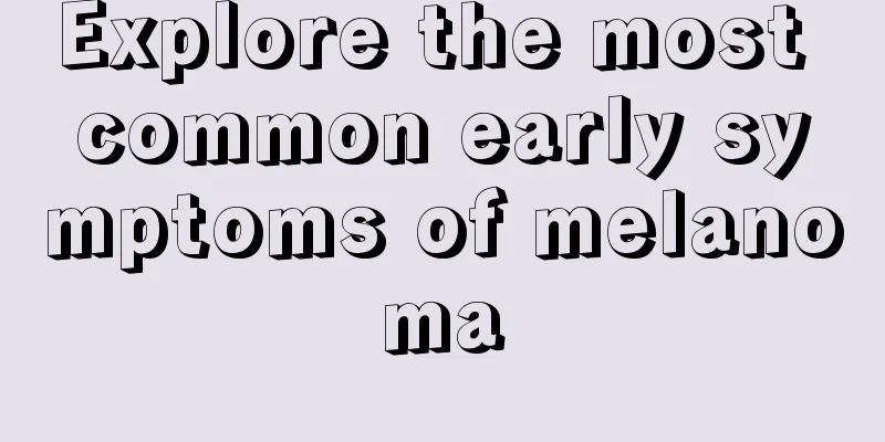 Explore the most common early symptoms of melanoma