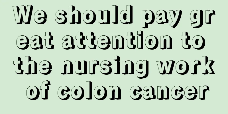 We should pay great attention to the nursing work of colon cancer
