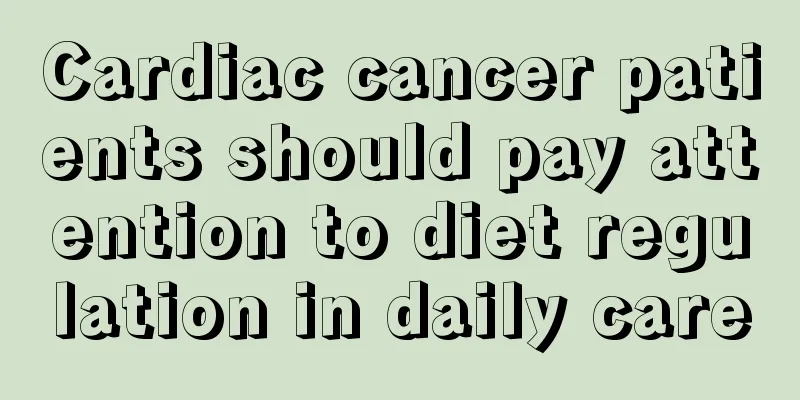 Cardiac cancer patients should pay attention to diet regulation in daily care