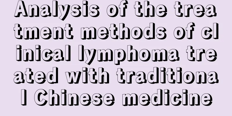 Analysis of the treatment methods of clinical lymphoma treated with traditional Chinese medicine