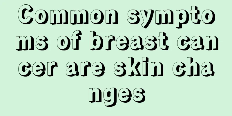Common symptoms of breast cancer are skin changes