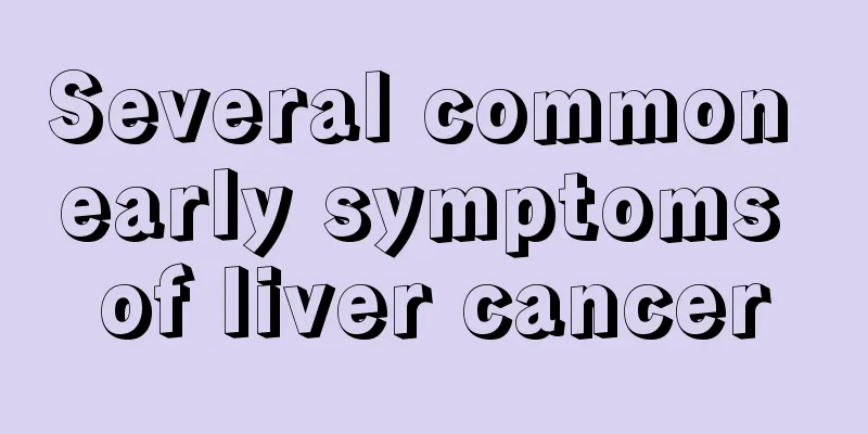 Several common early symptoms of liver cancer