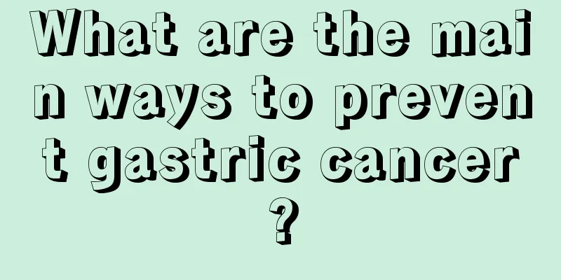 What are the main ways to prevent gastric cancer?