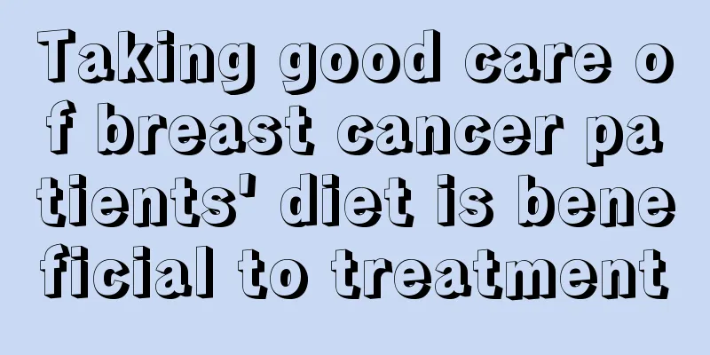 Taking good care of breast cancer patients' diet is beneficial to treatment
