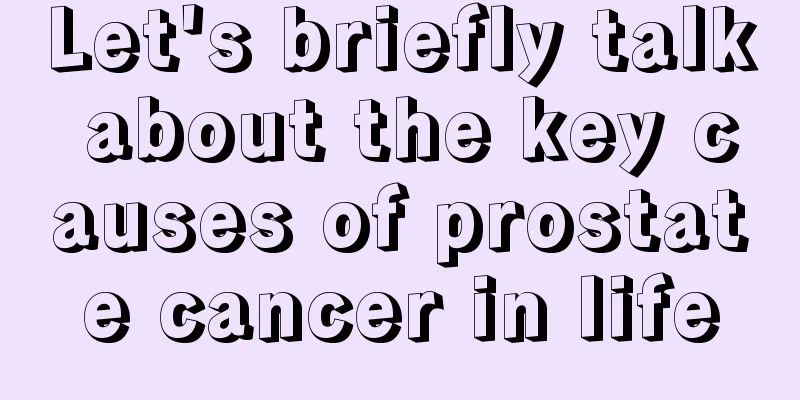Let's briefly talk about the key causes of prostate cancer in life