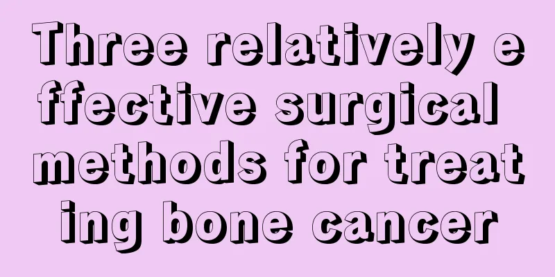 Three relatively effective surgical methods for treating bone cancer