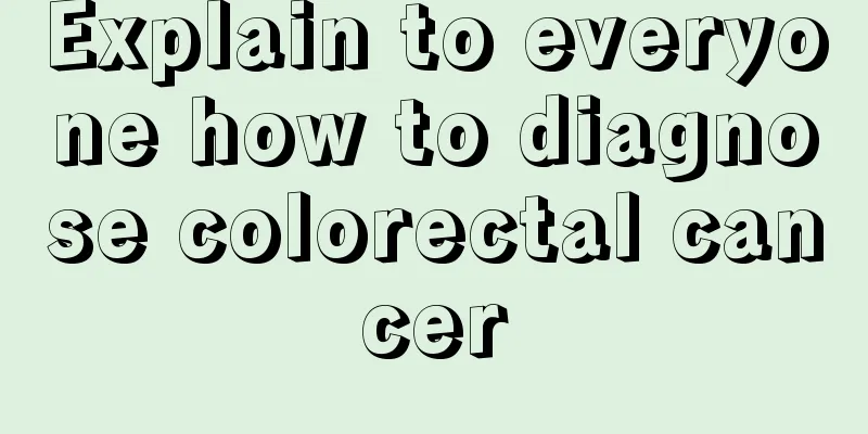 Explain to everyone how to diagnose colorectal cancer