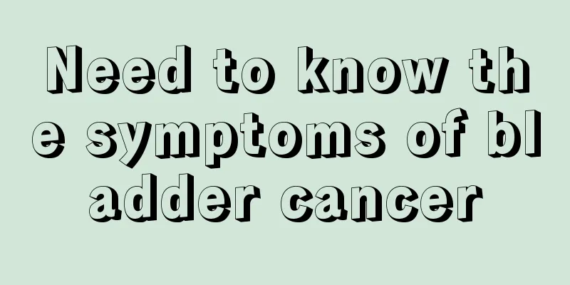 Need to know the symptoms of bladder cancer