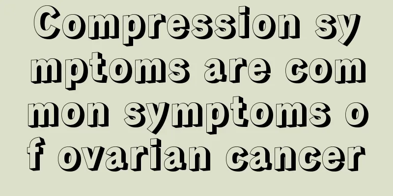 Compression symptoms are common symptoms of ovarian cancer