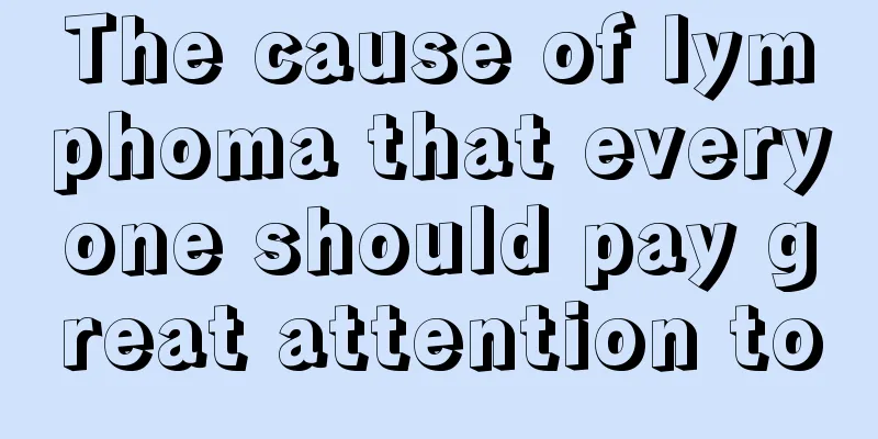 The cause of lymphoma that everyone should pay great attention to