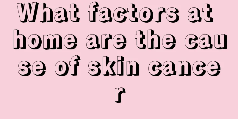 What factors at home are the cause of skin cancer